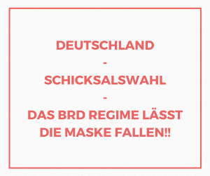 Deutschland - Schicksalswahl - Das BRD REGIME lässt die Maske fallen!!